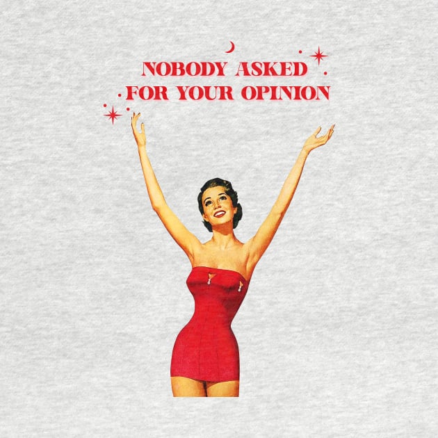 Nobody asked for your opinion by Vintage Dream